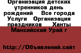 Организация детских утренников,день рождений. - Все города Услуги » Организация праздников   . Ханты-Мансийский,Урай г.